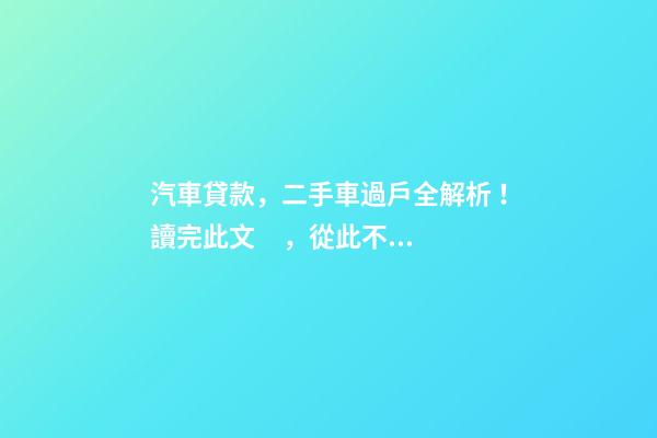 汽車貸款，二手車過戶全解析！讀完此文，從此不求人